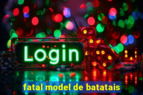 fatal model de batatais